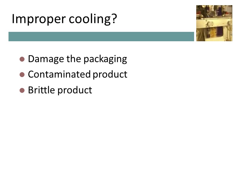 Improper cooling? Damage the packaging Contaminated product Brittle product Improper cooling? Damage the packaging Contaminated product Brittle product